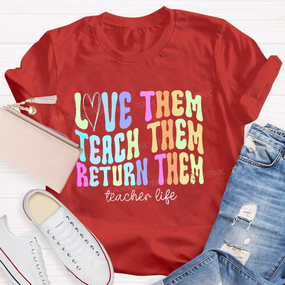 Love Them Teach Them Return Them Teacher Life Teacher T-shirt