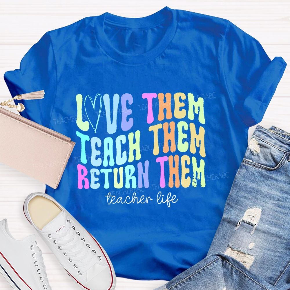Love Them Teach Them Return Them Teacher Life Teacher T-shirt