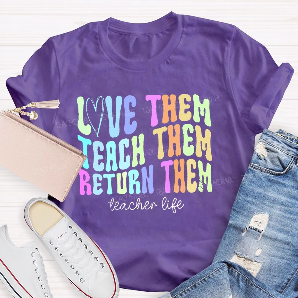 Love Them Teach Them Return Them Teacher Life Teacher T-shirt