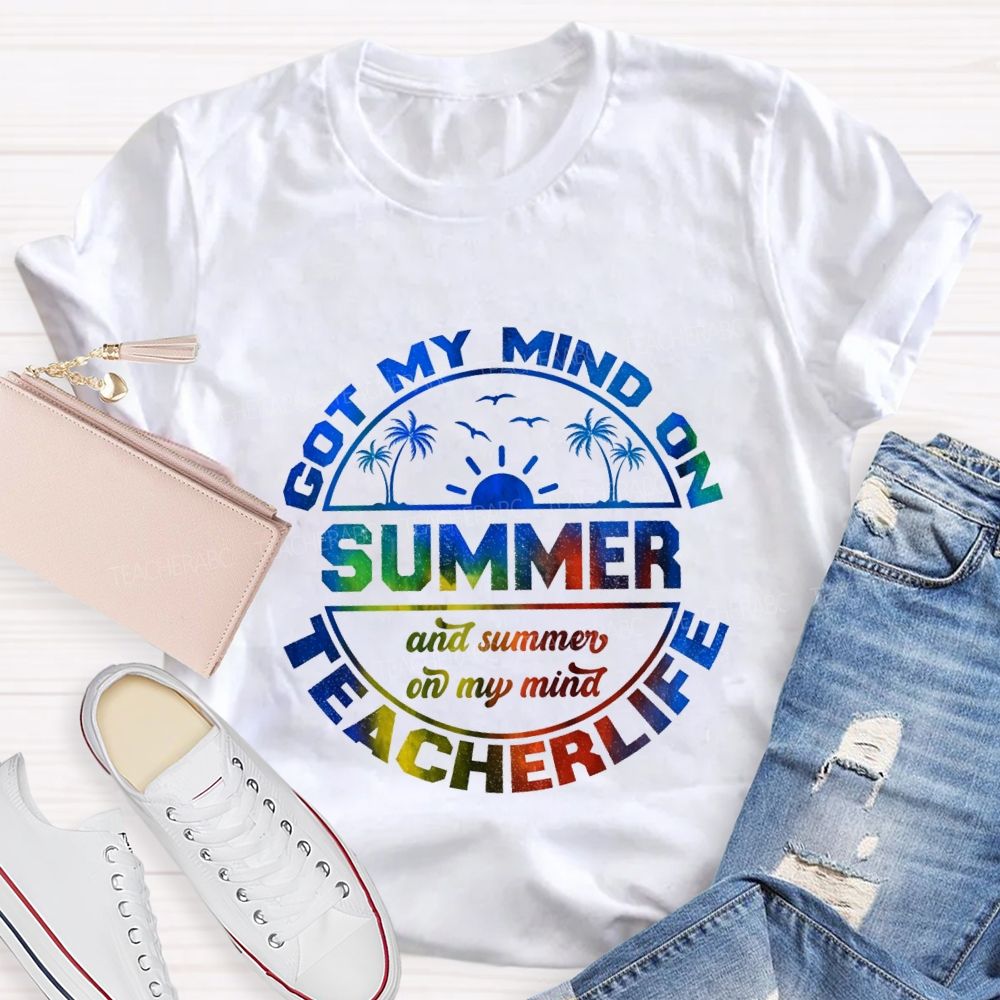 Got My Mind On Summer Teacher Life And Summer On My Mind Teacher T-shirt