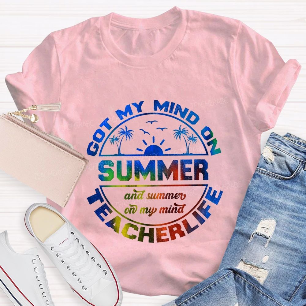 Got My Mind On Summer Teacher Life And Summer On My Mind Teacher T-shirt