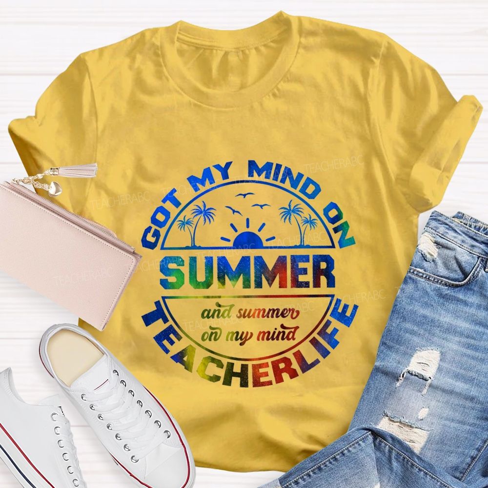 Got My Mind On Summer Teacher Life And Summer On My Mind Teacher T-shirt