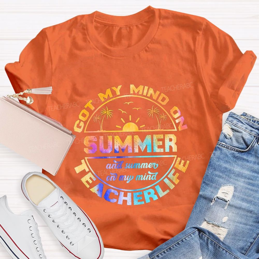 Got My Mind On Summer Teacher Life And Summer On My Mind Teacher T-shirt