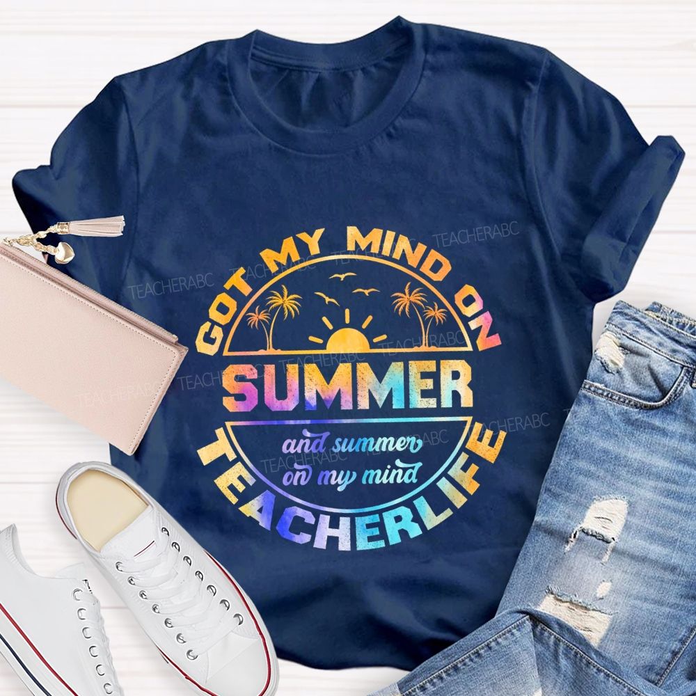 Got My Mind On Summer Teacher Life And Summer On My Mind Teacher T-shirt