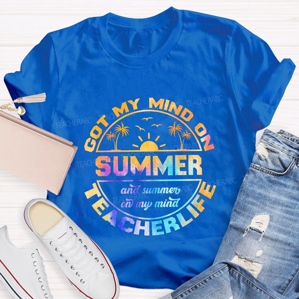 Got My Mind On Summer Teacher Life And Summer On My Mind Teacher T-shirt