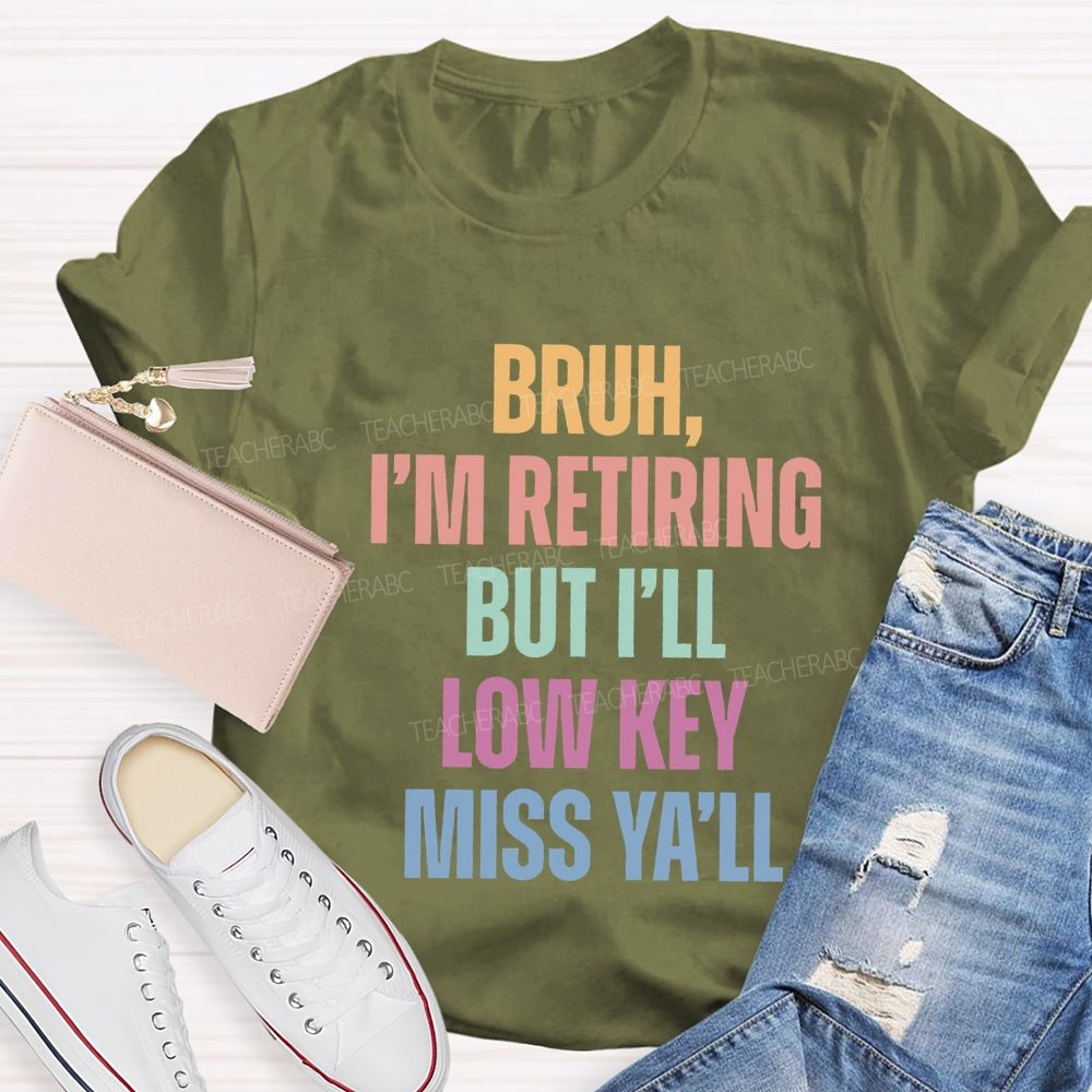Bruh I'M Retiring But I'Ll Lowkey Miss Y'All Teacher T-shirt