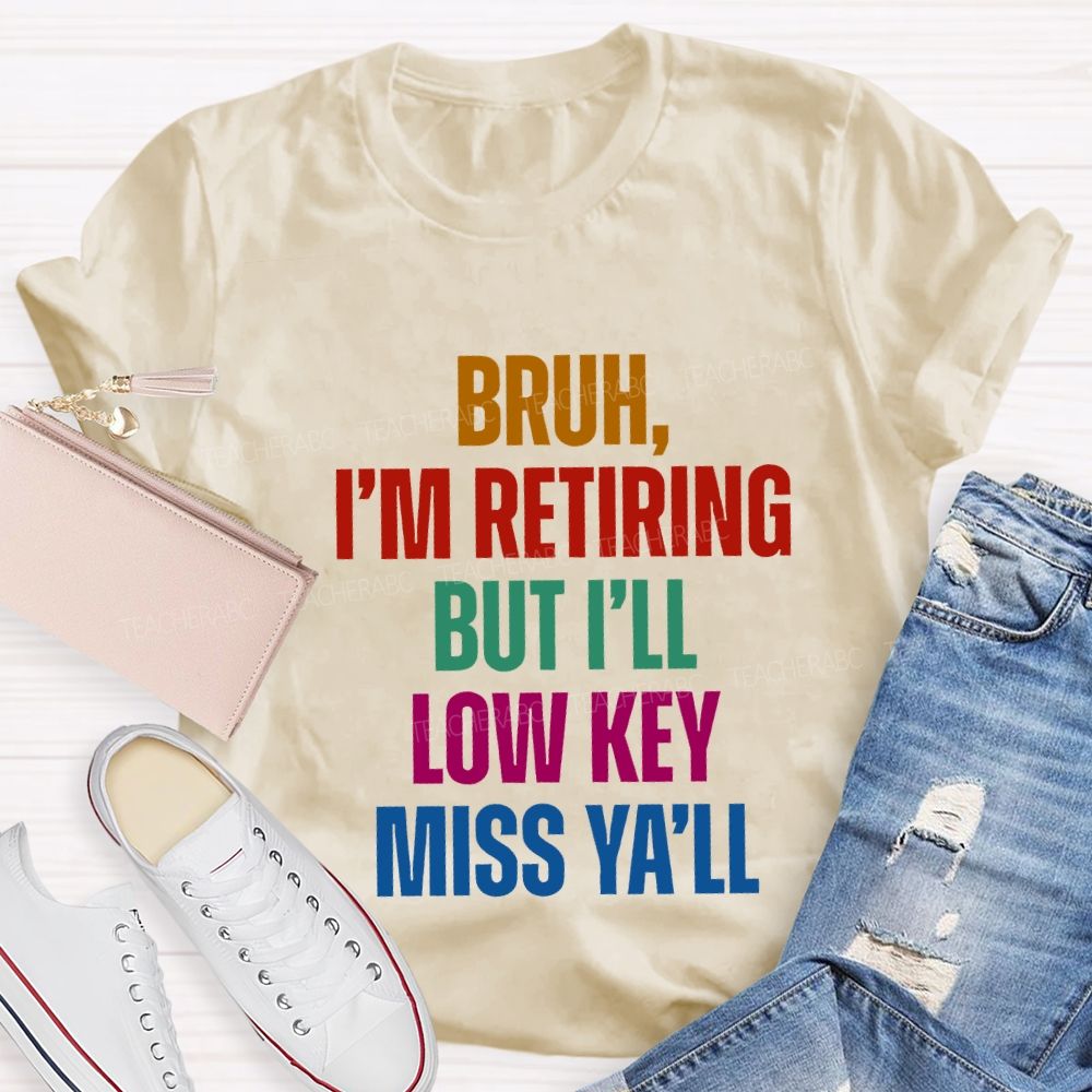Bruh I'M Retiring But I'Ll Lowkey Miss Y'All Teacher T-shirt