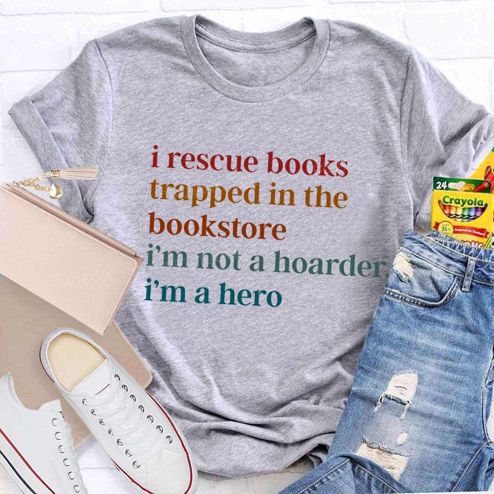 I Rescue Books Trapped In The Bookstore I'M Not A Hoarder I'M A Hero Teacher T-shirt