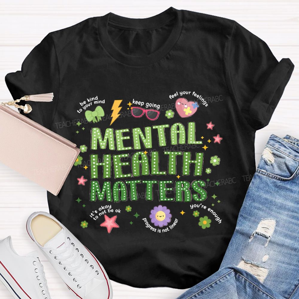 Mental Health Matters Be Kind To Your Mind Feel Your Feelings Teacher T-Shirt