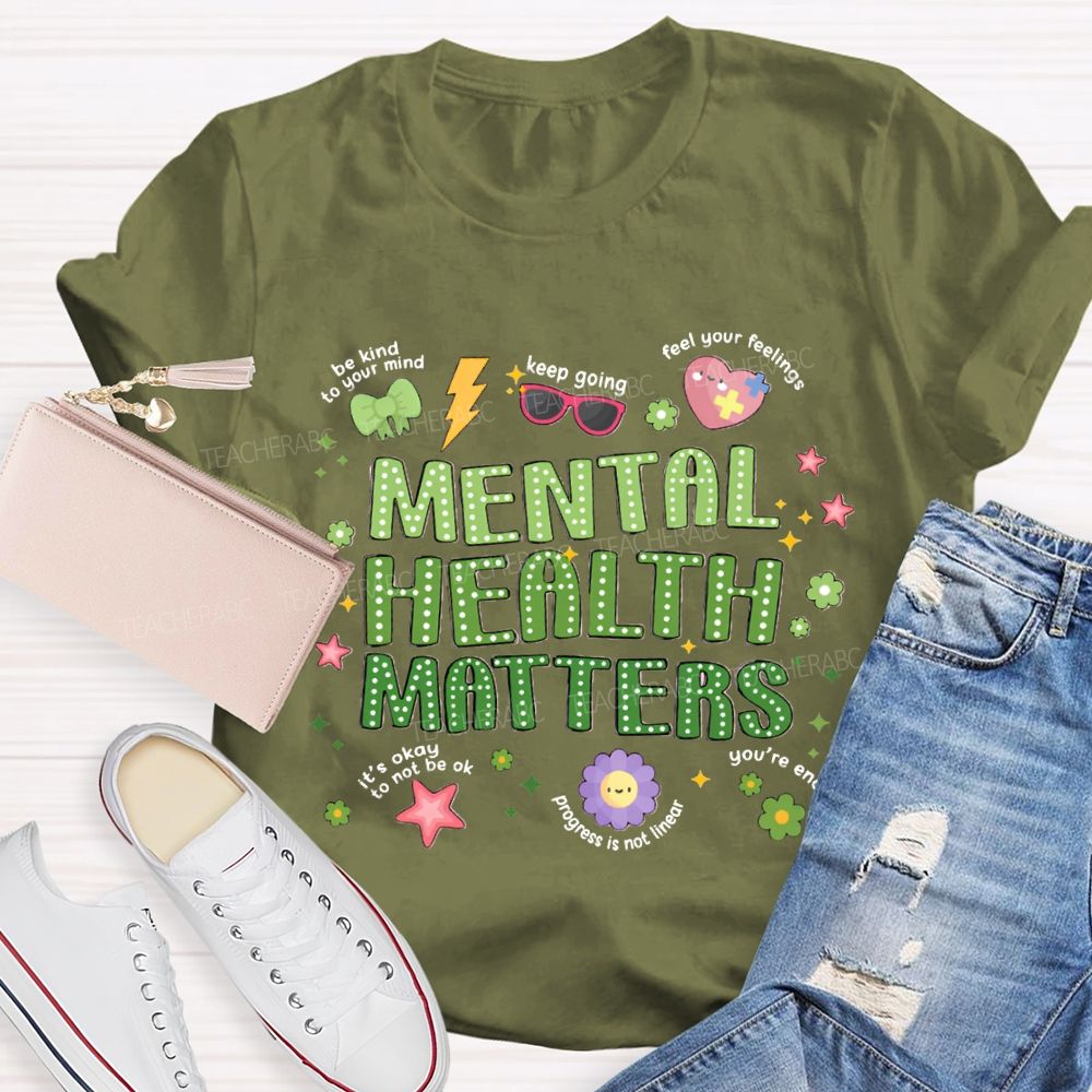Mental Health Matters Be Kind To Your Mind Feel Your Feelings Teacher T-Shirt