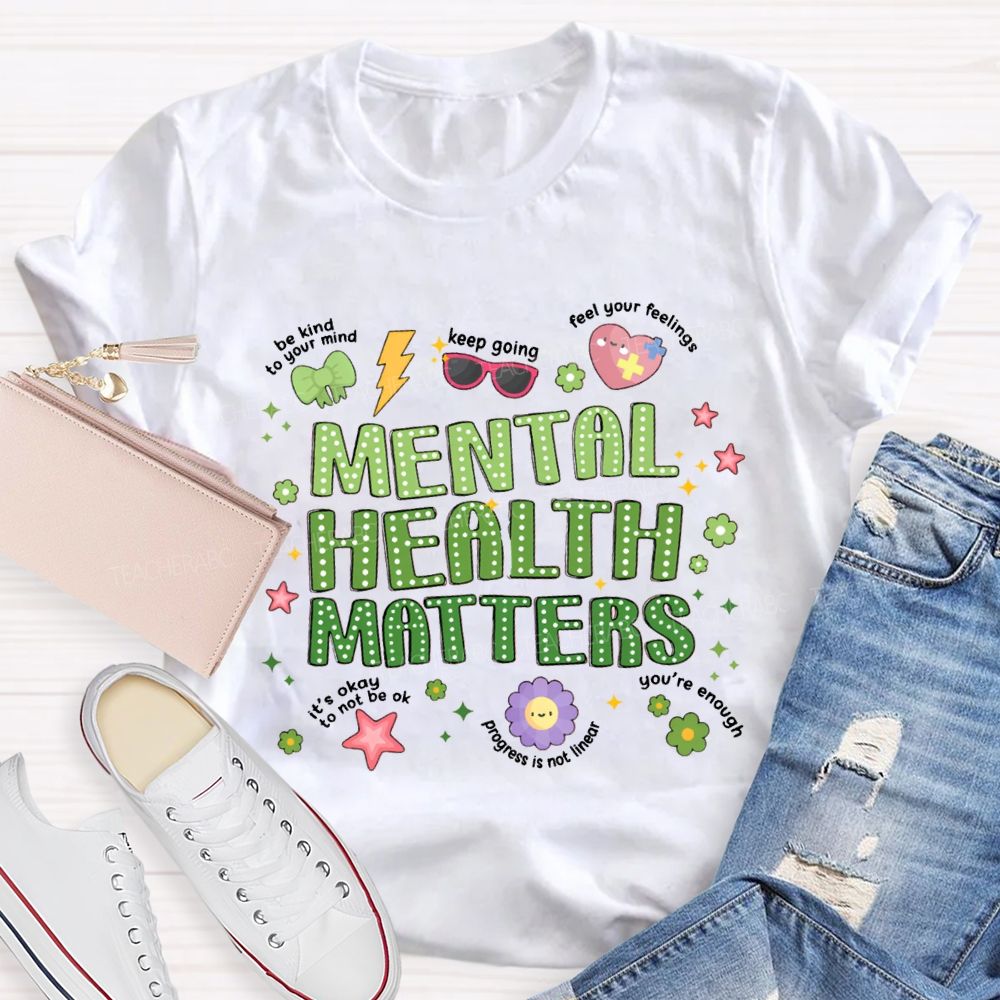 Mental Health Matters Be Kind To Your Mind Feel Your Feelings Teacher T-Shirt