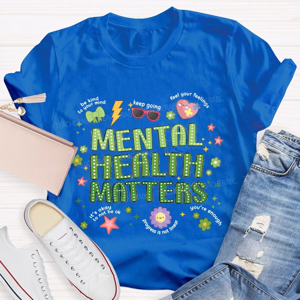 Mental Health Matters Be Kind To Your Mind Feel Your Feelings Teacher T-Shirt