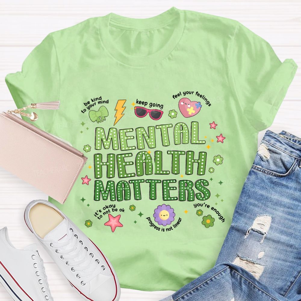 Mental Health Matters Be Kind To Your Mind Feel Your Feelings Teacher T-Shirt