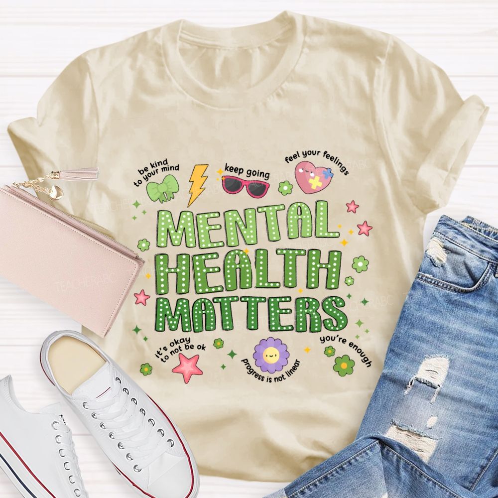 Mental Health Matters Be Kind To Your Mind Feel Your Feelings Teacher T-Shirt
