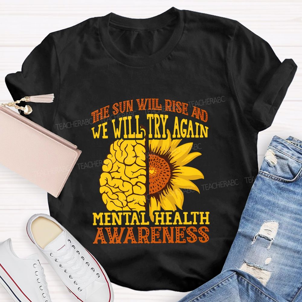 The Sun Will Rise And We'Ll Try Again Mental Health Awareness T-shirt