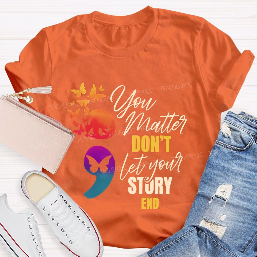 You Matter Don'T Let Your Story End Teacher T-shirt