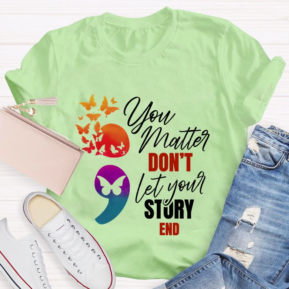 You Matter Don'T Let Your Story End Teacher T-shirt