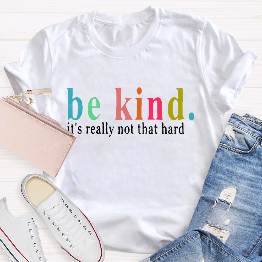 Be Kind It's Really Not That Hard Colorful Letters Teacher T-shirt