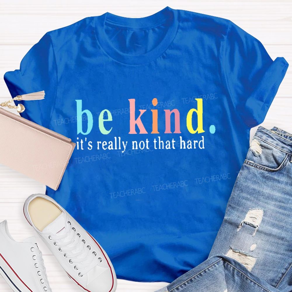 Be Kind It's Really Not That Hard Colorful Letters Teacher T-shirt