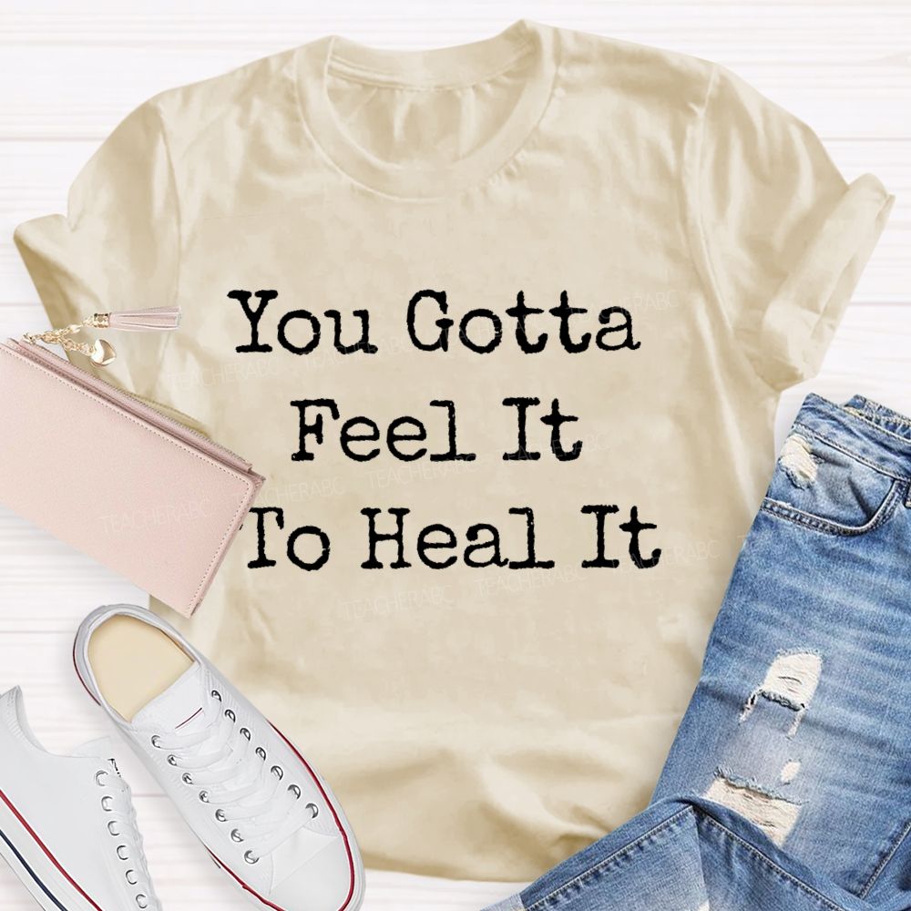 You Gotta Feel It To Heal It Teacher T-shirt