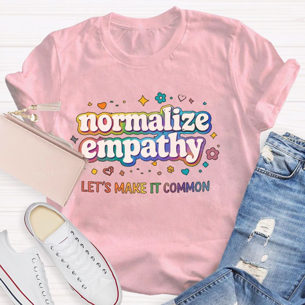 Normalize Empathy Let's Make It Common Teacher T-shirt