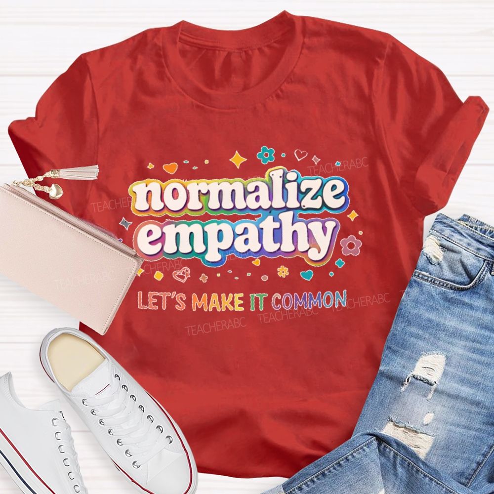 Normalize Empathy Let's Make It Common Teacher T-shirt