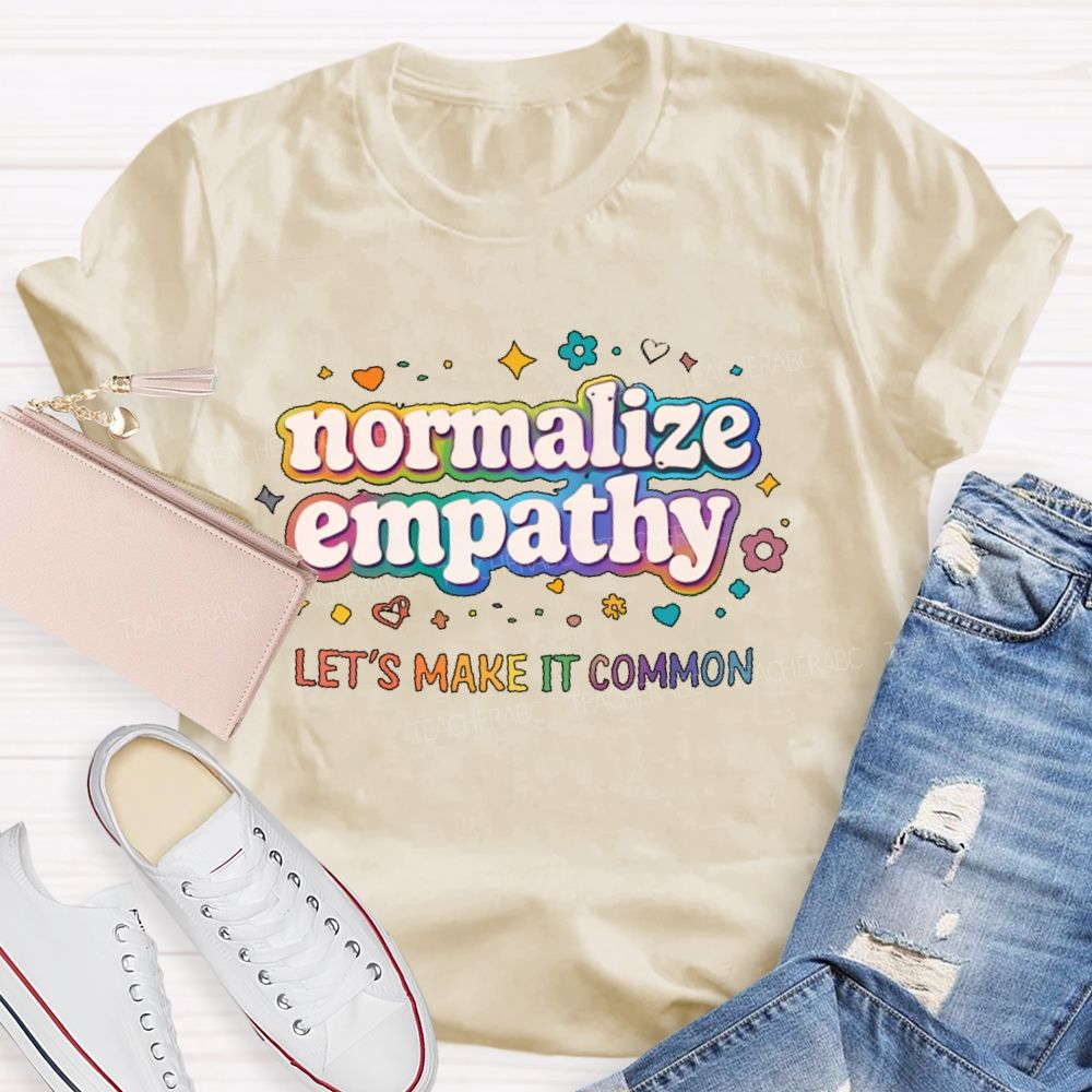 Normalize Empathy Let's Make It Common Teacher T-shirt