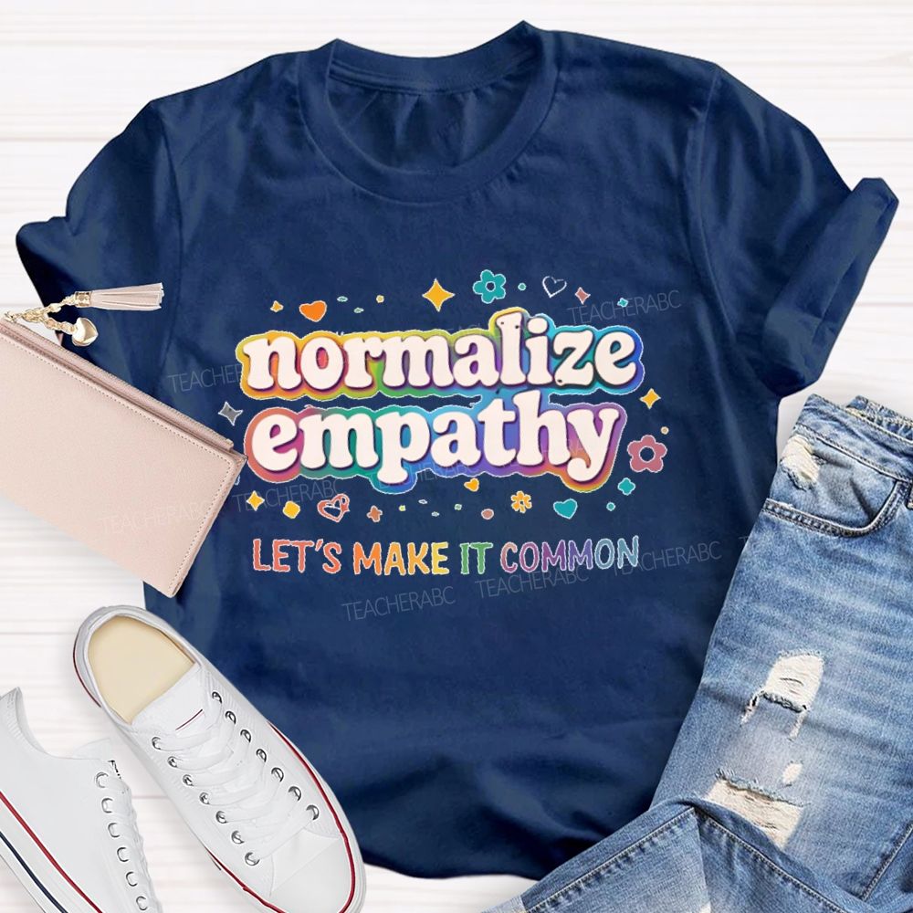 Normalize Empathy Let's Make It Common Teacher T-shirt