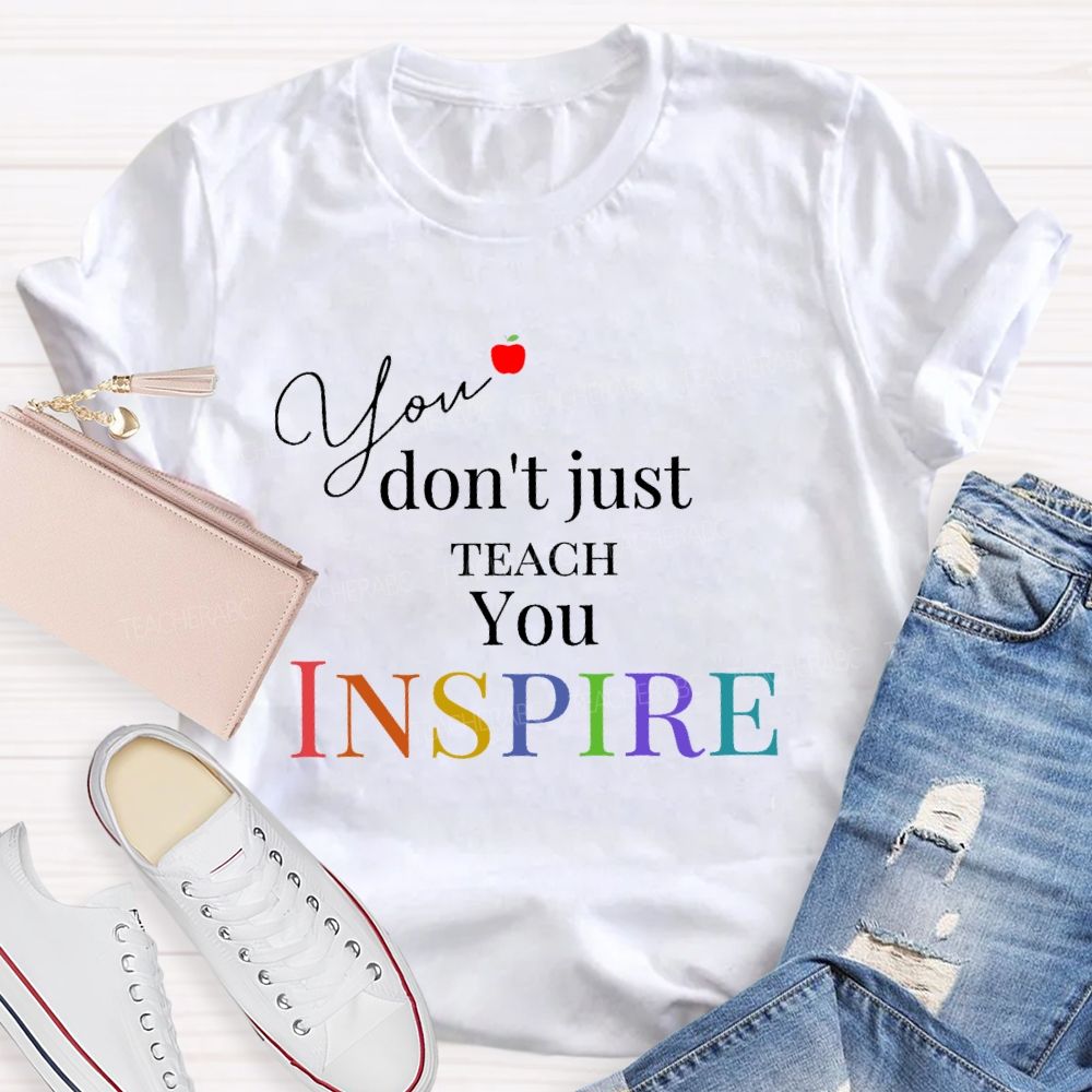 You Don't Just Teach You Inspire Teacher T-shirt