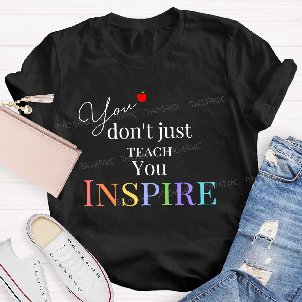 You Don't Just Teach You Inspire Teacher T-shirt