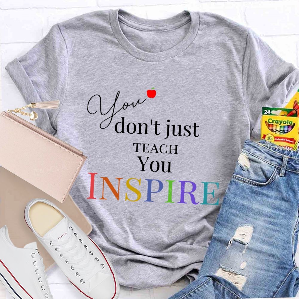 You Don't Just Teach You Inspire Teacher T-shirt