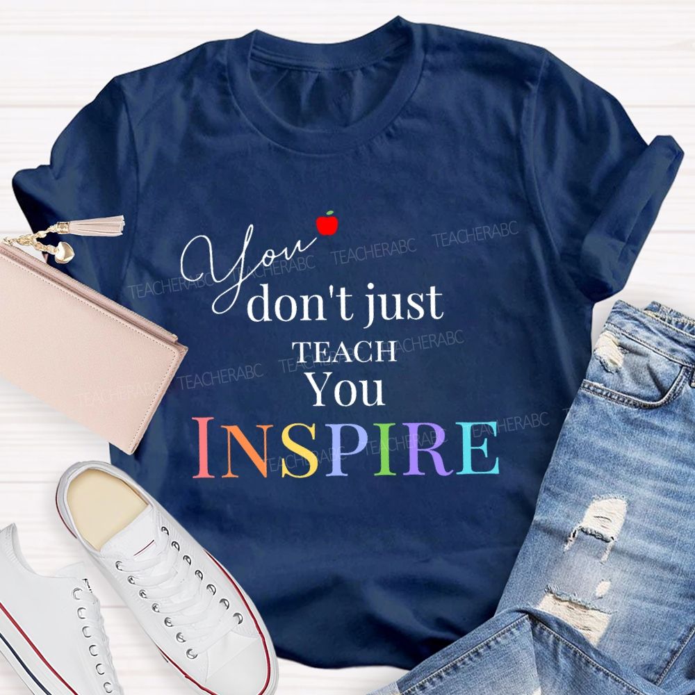 You Don't Just Teach You Inspire Teacher T-shirt