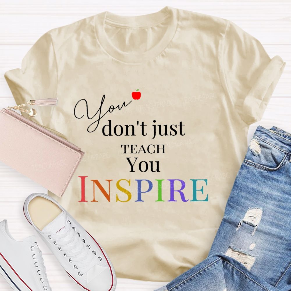 You Don't Just Teach You Inspire Teacher T-shirt