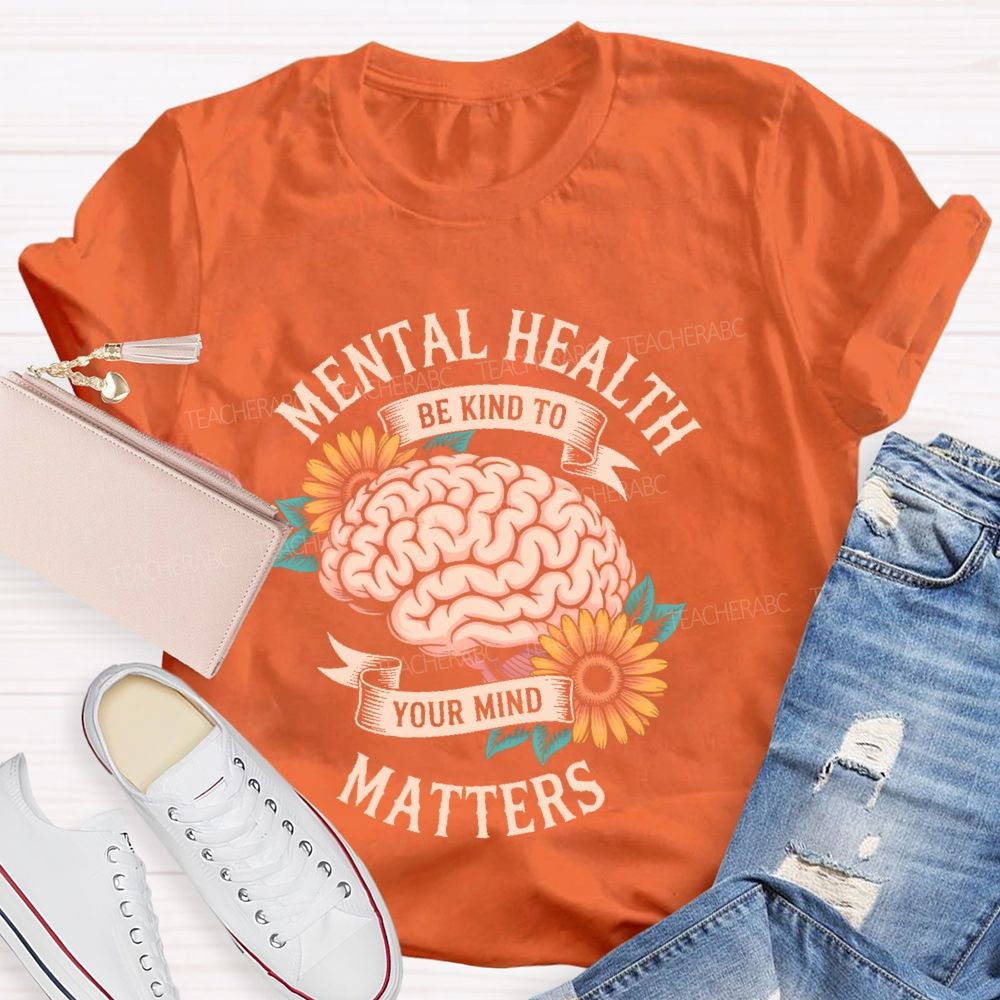 Mental Health Matters Be Kind To Your Mind Brain Graphics Teacher T-shirt