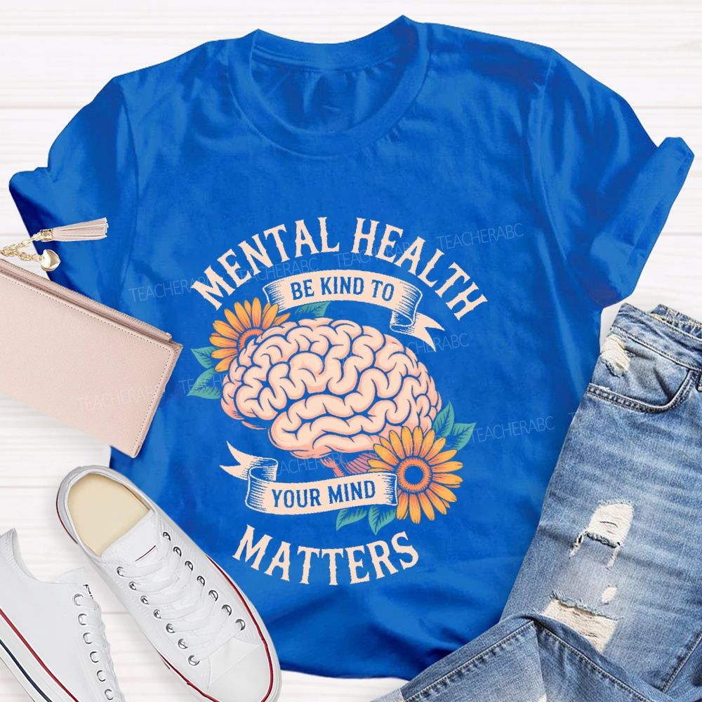 Mental Health Matters Be Kind To Your Mind Brain Graphics Teacher T-shirt
