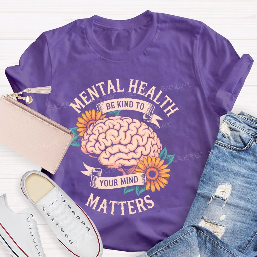 Mental Health Matters Be Kind To Your Mind Brain Graphics Teacher T-shirt