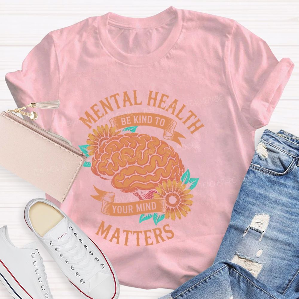 Mental Health Matters Be Kind To Your Mind Brain Graphics Teacher T-shirt