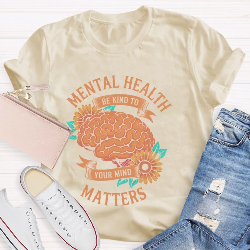 Mental Health Matters Be Kind To Your Mind Brain Graphics Teacher T-shirt