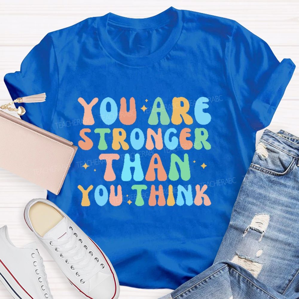 You Are Stronger Than You Think Colorful Letters Teacher T-shirt