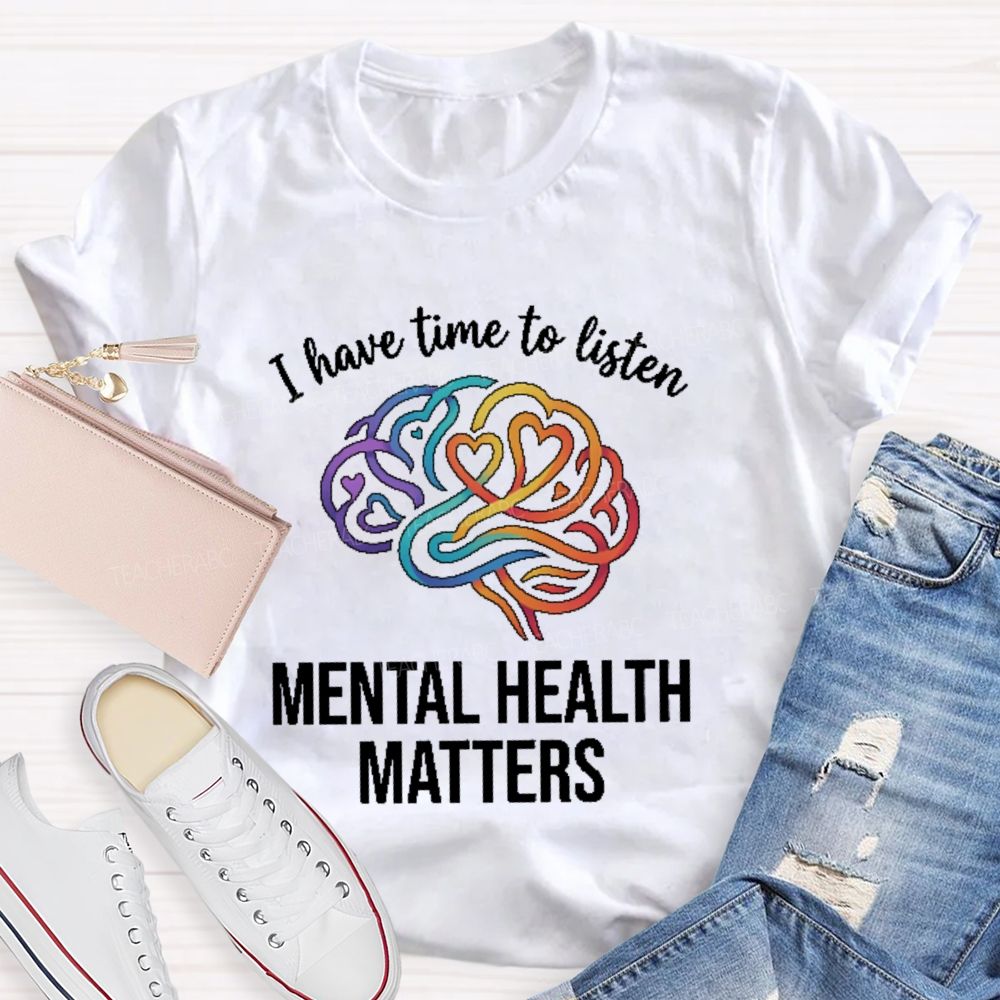 I Have Time To Listen Mental Health Matters Brain Teacher T-shirt