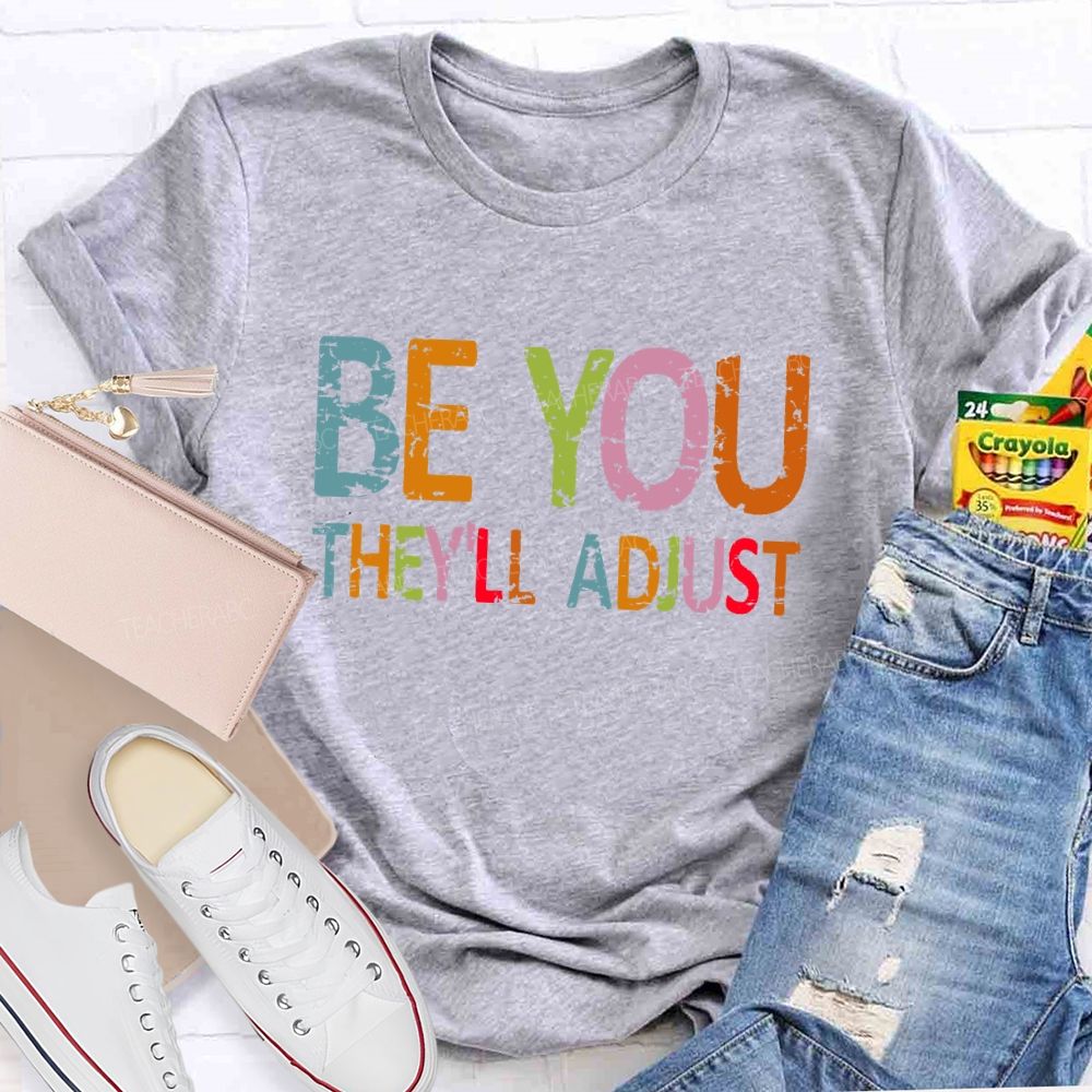 Be You They'll Adjust Colorful Letters Teacher T-shirt
