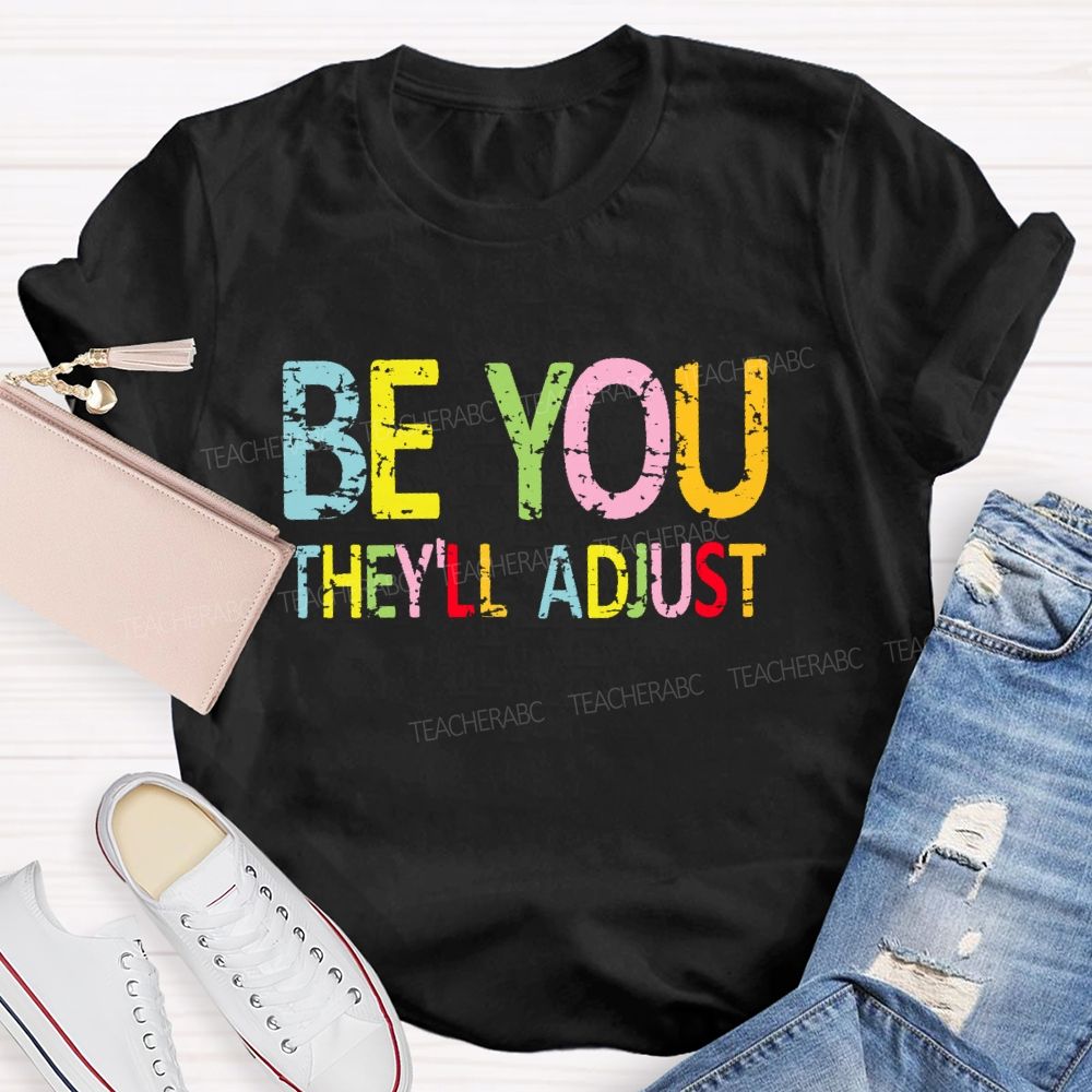 Be You They'll Adjust Colorful Letters Teacher T-shirt