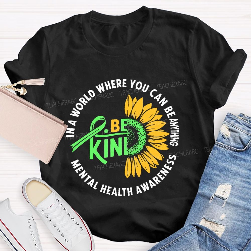 In A World Where You Can Be Anything Be Kind Mental Health Awareness Teacher T-shirt