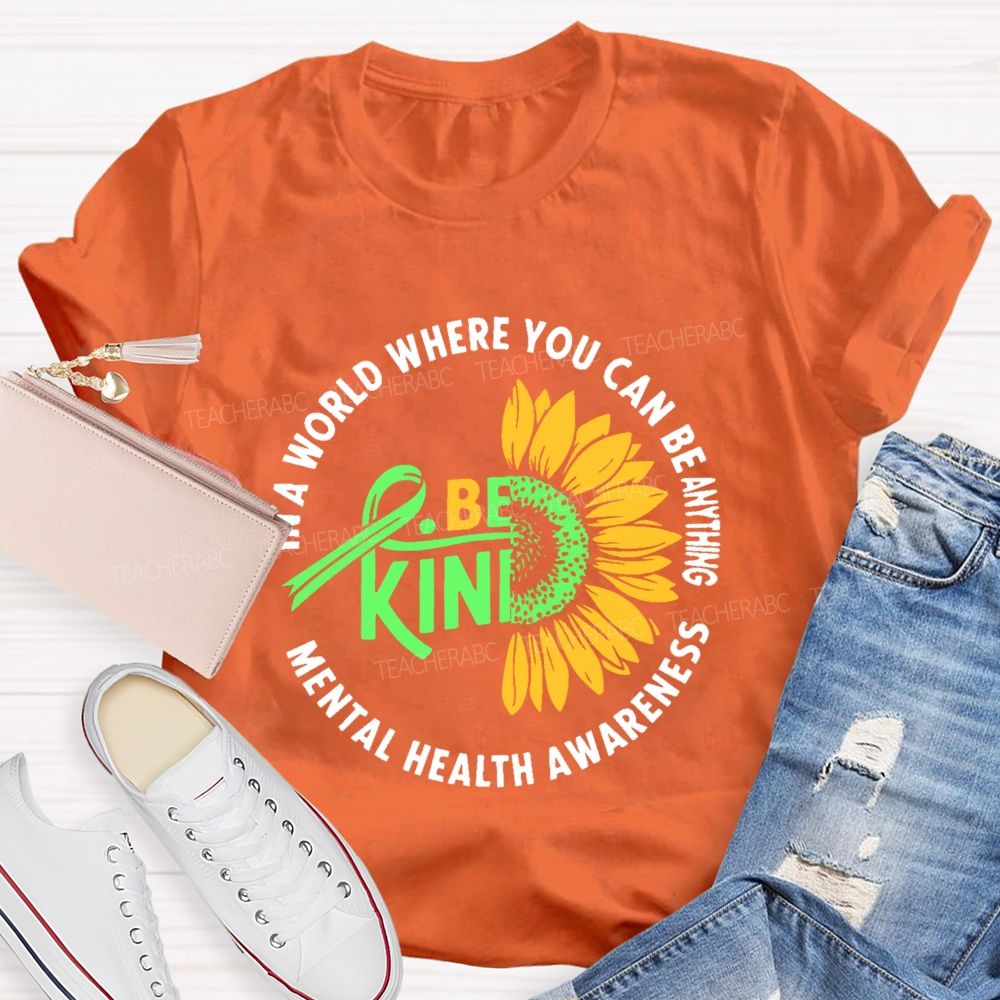 In A World Where You Can Be Anything Be Kind Mental Health Awareness Teacher T-shirt