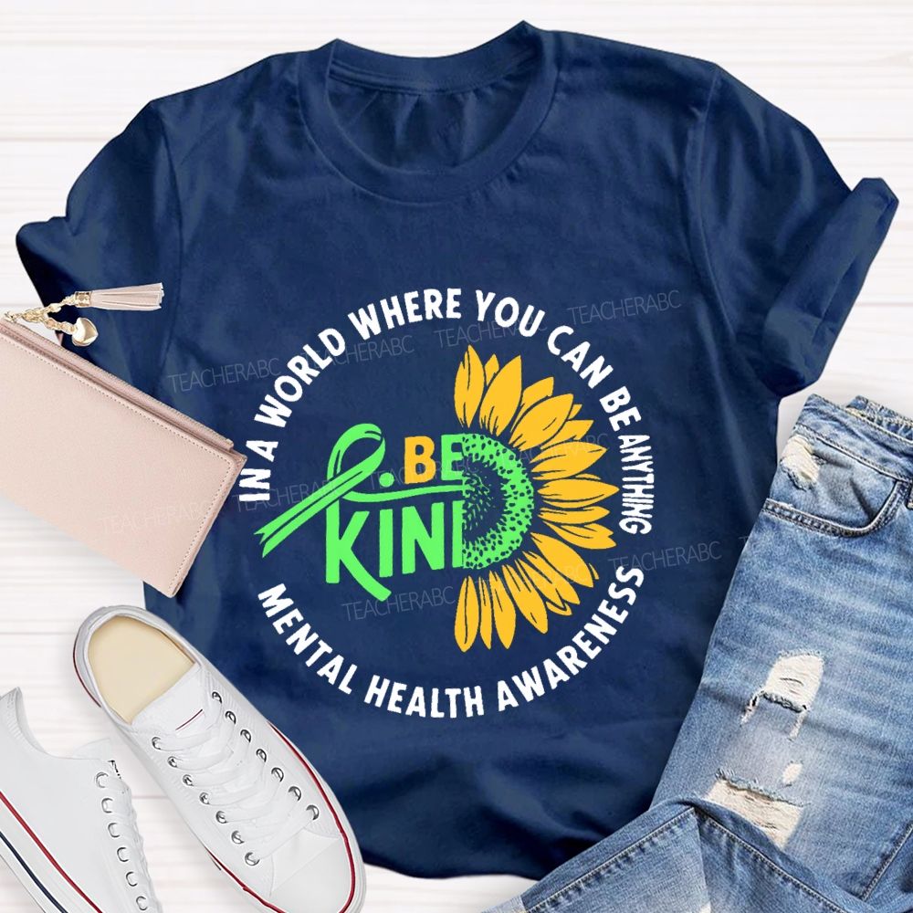 In A World Where You Can Be Anything Be Kind Mental Health Awareness Teacher T-shirt