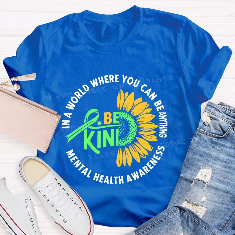 In A World Where You Can Be Anything Be Kind Mental Health Awareness Teacher T-shirt