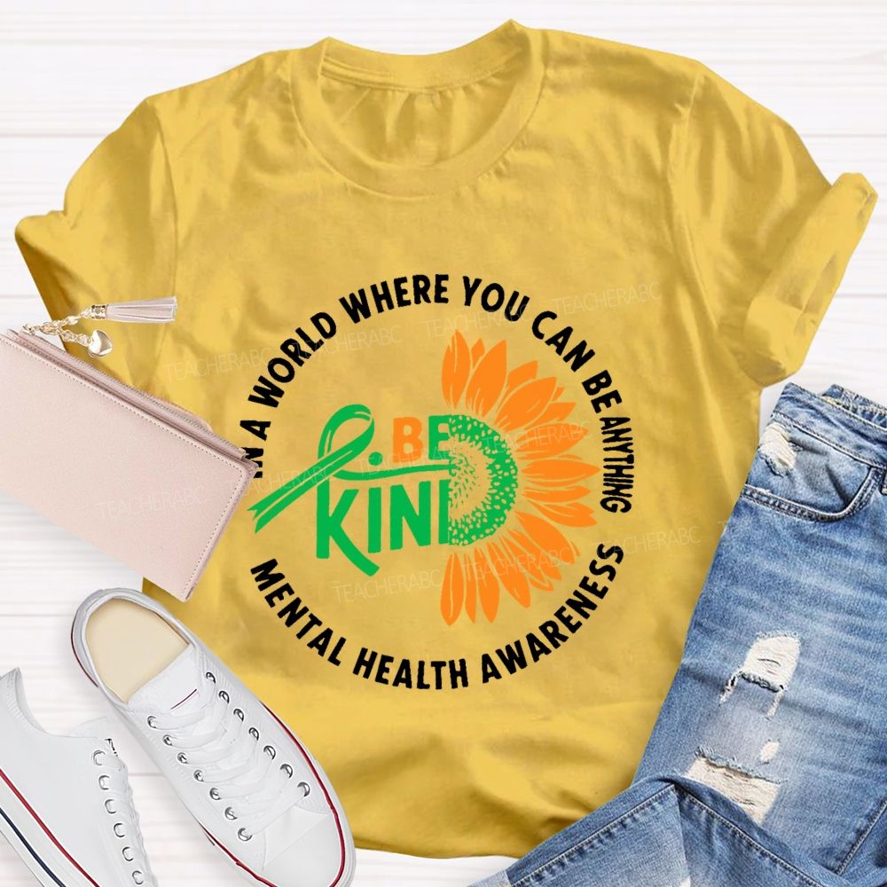 In A World Where You Can Be Anything Be Kind Mental Health Awareness Teacher T-shirt