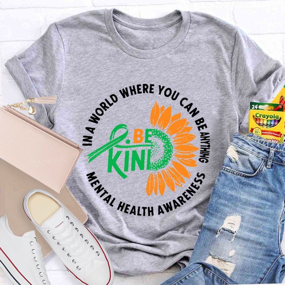 In A World Where You Can Be Anything Be Kind Mental Health Awareness Teacher T-shirt
