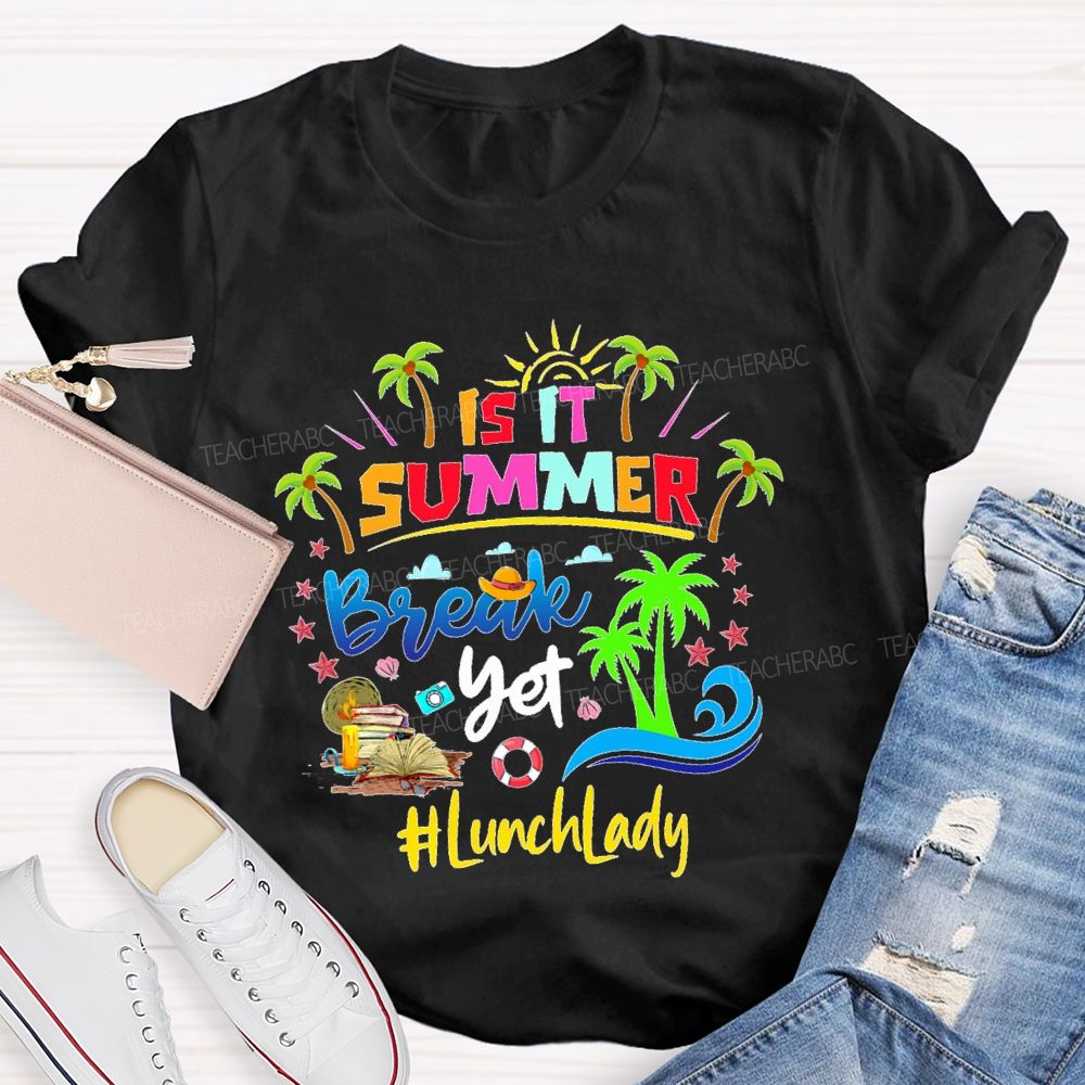 Is It Summer Break Yet Lunch Lady Teacher T-shirt