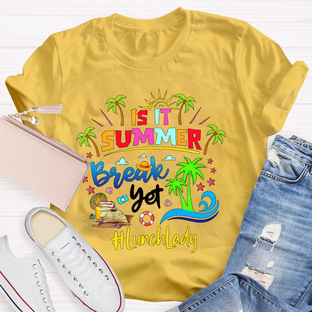Is It Summer Break Yet Lunch Lady Teacher T-shirt